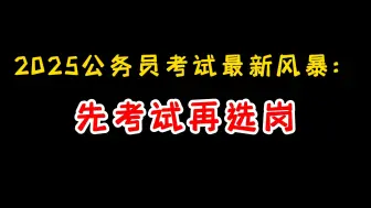 下载视频: 2025年公务员考试改革最新通知：公考向高考看齐，先考试再选岗，采用平行志愿方式录取