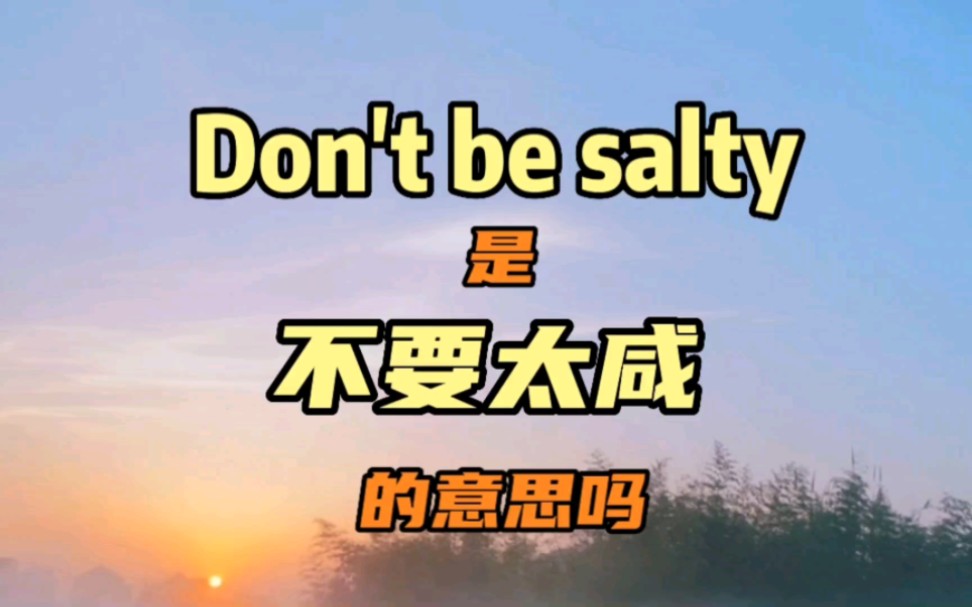 Don't be salty是什么意思哔哩哔哩bilibili