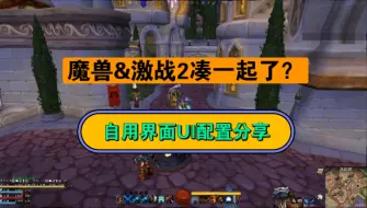 Video herunterladen: 魔兽+激战2合体？简直了 震惊到我！简洁版自用ui配置分享