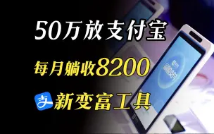 Download Video: 支付宝存钱新方式，50万每月躺收8200，绝了