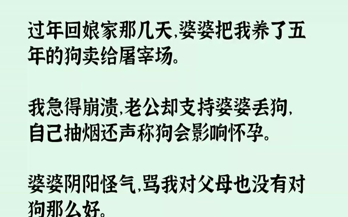 [图]【完结文】过年回娘家那几天，婆婆把我养了五年的狗卖给屠宰场.我急得崩溃，老公却支持婆婆丢狗，自己抽烟还声称狗会影响怀孕。婆婆阴阳...