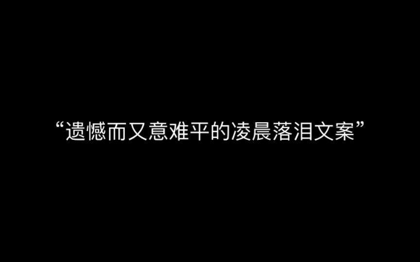 [图]“遗憾而又意难平的凌晨落泪文案”