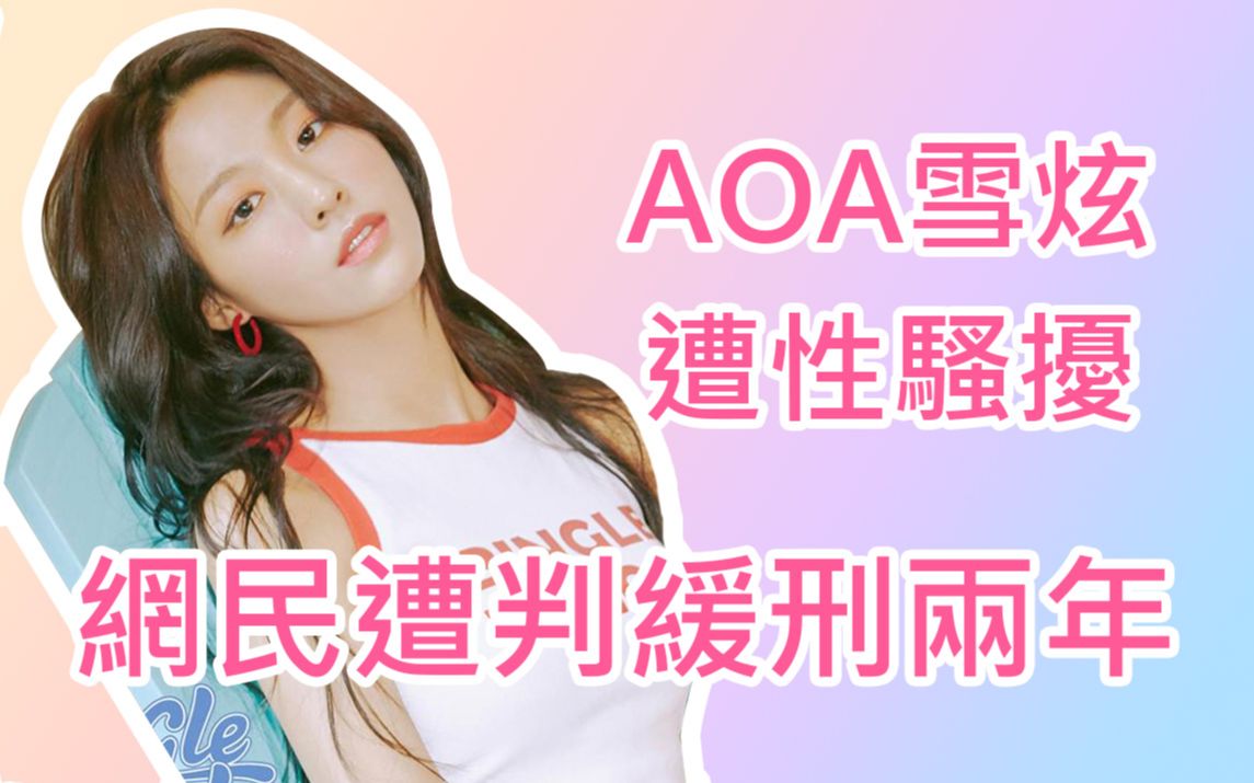 AOA雪炫遭性骚扰,网民遭判刑半年缓刑两年哔哩哔哩bilibili