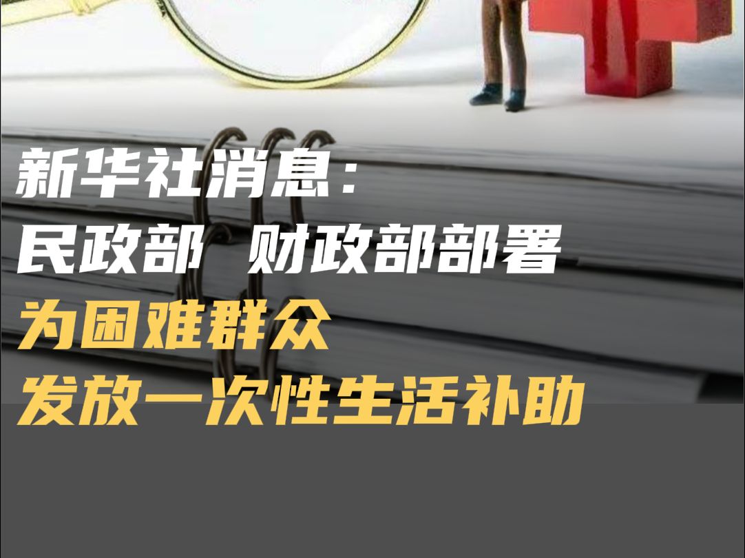 官方为困难群众发一次性生活补助 新华社北京9月25日电,经国务院同意,民政部、财政部联合部署向特困人员、孤儿等困难群众发放一次性生活补助.哔...