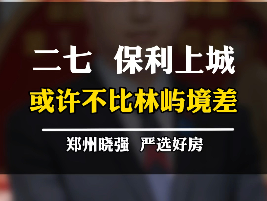 二七区还有个保利云上呢,要是比价格和产品,洋房总不见得输吧?#保利上城 #林屿境 #二七新区 #二七华侨城 #郑州楼市哔哩哔哩bilibili