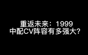 Download Video: 《重返未来：1999》中配有多强？光看CV阵容就懂了！