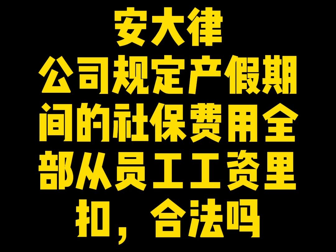 产假期间的社保费用全部从员工工资里扣,合法吗?哔哩哔哩bilibili