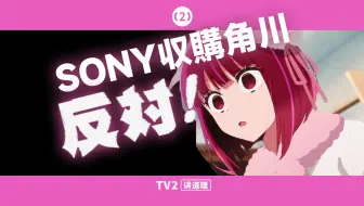 [TV2] 为什么要反对索尼收购角川？【TV2讲道理】