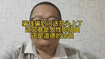 下载视频: 骗钱骗到闪送员头上了这究竟是人性的扭曲还是道德的沦丧