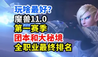 Download Video: 大秘境和团本玩啥最好？魔兽11.0第一赛季：全职业最终排名！