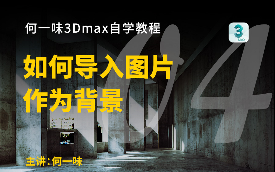 3Dmax怎么导入图片作为背景 | 3Dmax 2020 最新零基础入门到进阶教程 | 何一味哔哩哔哩bilibili