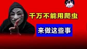 千万不能用爬虫来做这些事！