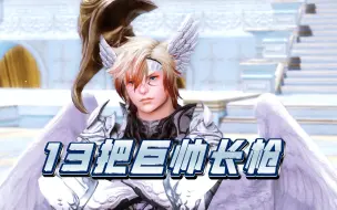 Download Video: 【FF14武器测评03】13把最纯正长枪（龙骑士）