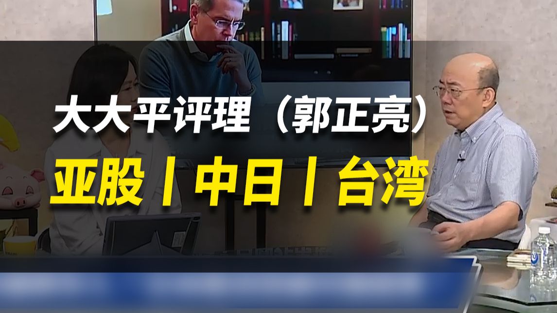 亚股丨中日丨台湾【大大平评理】完整版（郭正亮&平秀琳）260731