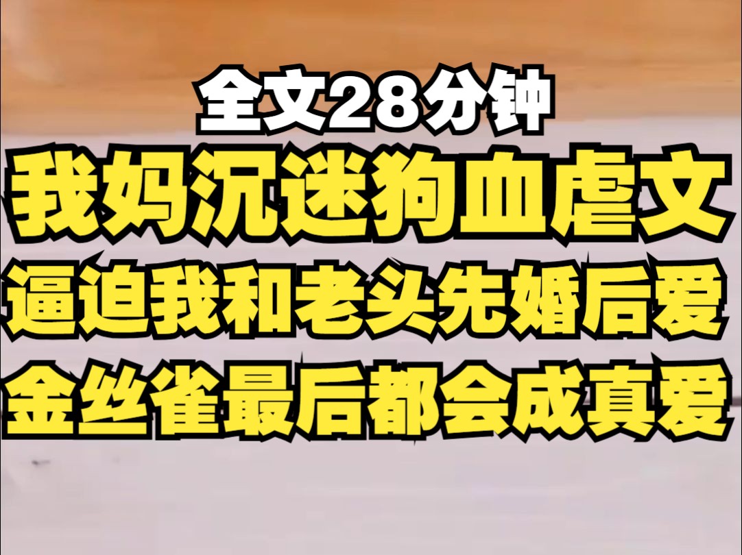 [图]我妈疯狂沉迷狗血虐文，把我迷晕后送上金主的床，金丝雀到最后都会变成真爱，熬两年就能转正躺平，花光我换来的红包后，她又逼迫我和陌生老头先婚后爱，强爱就是最香的