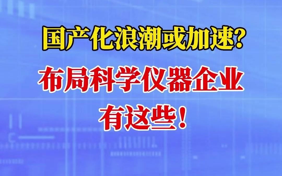 国产化浪潮或加速?布局科学仪器企业有这些!哔哩哔哩bilibili