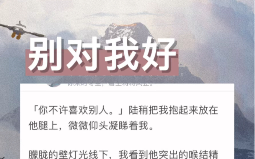 【别对我好】:你不许喜欢别人.陆稍把我抱起来放在他腿上,微微仰头凝睇着我.哔哩哔哩bilibili