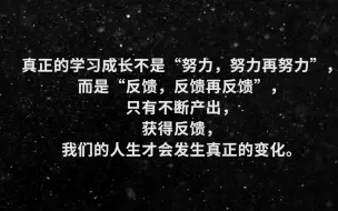 “真正的学习成长不是努力，而是反馈，不断产出，获得反馈，人生才会发生真正的变化”