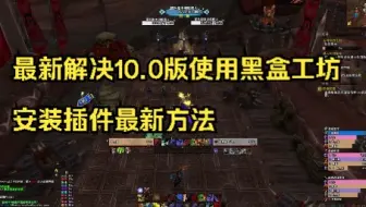 魔兽世界最新解决10.0使用黑盒工坊安装插件最新方法