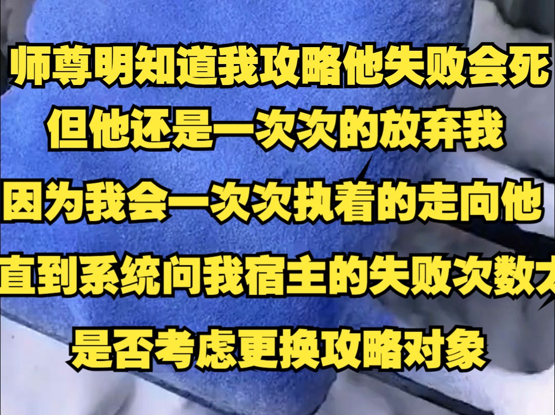 (第二集)师尊一直都知道我攻略他失败会死,但他还是一次次的放弃我,因为我会一次次执着的走向他,直到系统询问我宿主的失败次数太多,是否考虑更...