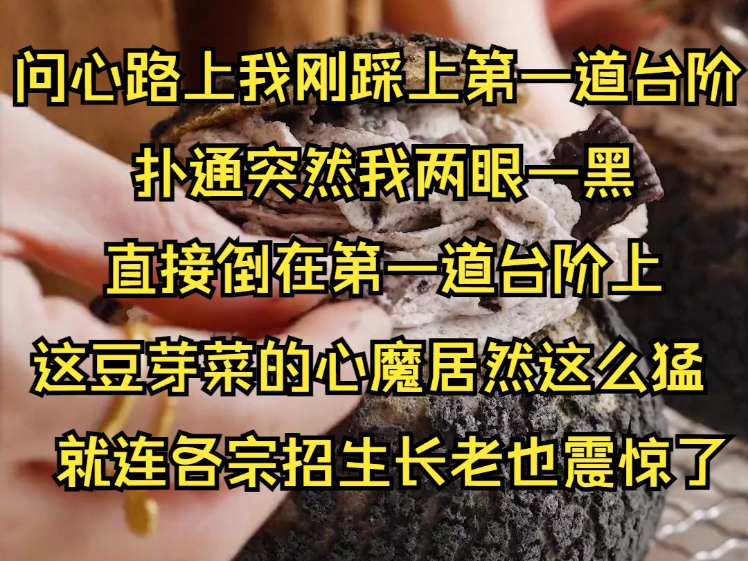 ...问心路上我刚踩上第一道台阶.扑通突然我两眼一黑,陷入心魔幻境直接倒在第一道台阶上,看不出来啊这豆芽菜的心魔居然这么猛,不仅是冉秋震惊就连...