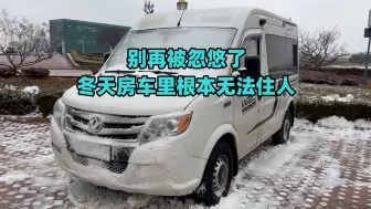 下载视频: 别再被忽悠了，冬天房车里根本无法住人！下雪天在房车里是什么体验？