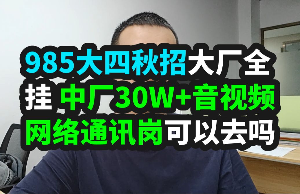 985大四秋招面大厂全挂掉 中厂给30W+音视频网络通讯岗位可以去吗?音视频开发哔哩哔哩bilibili