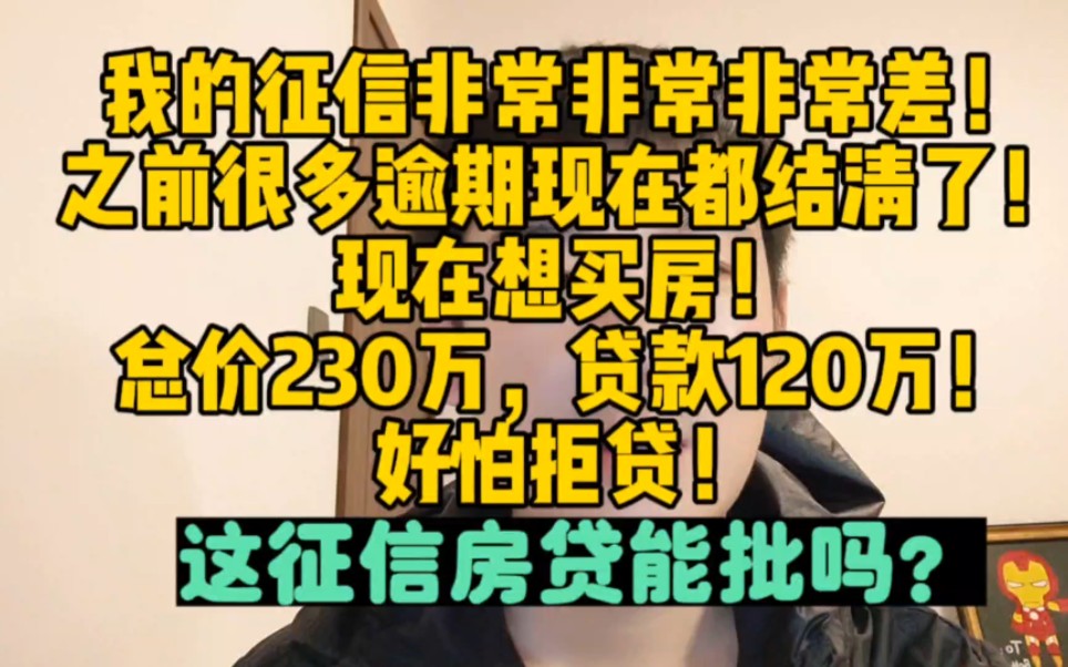 我的征信非常非常非常差,之前很多逾期但是现在都结清了.现在想买房,总价230万,贷款120万,好怕拒贷,这征信房贷能批吗?哔哩哔哩bilibili