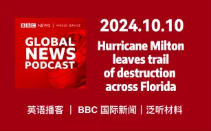 Download Video: 【BBC新闻播客】20241010: 飓风米尔顿横扫佛罗里达，留下毁灭痕迹  | BBC Global News Podcast