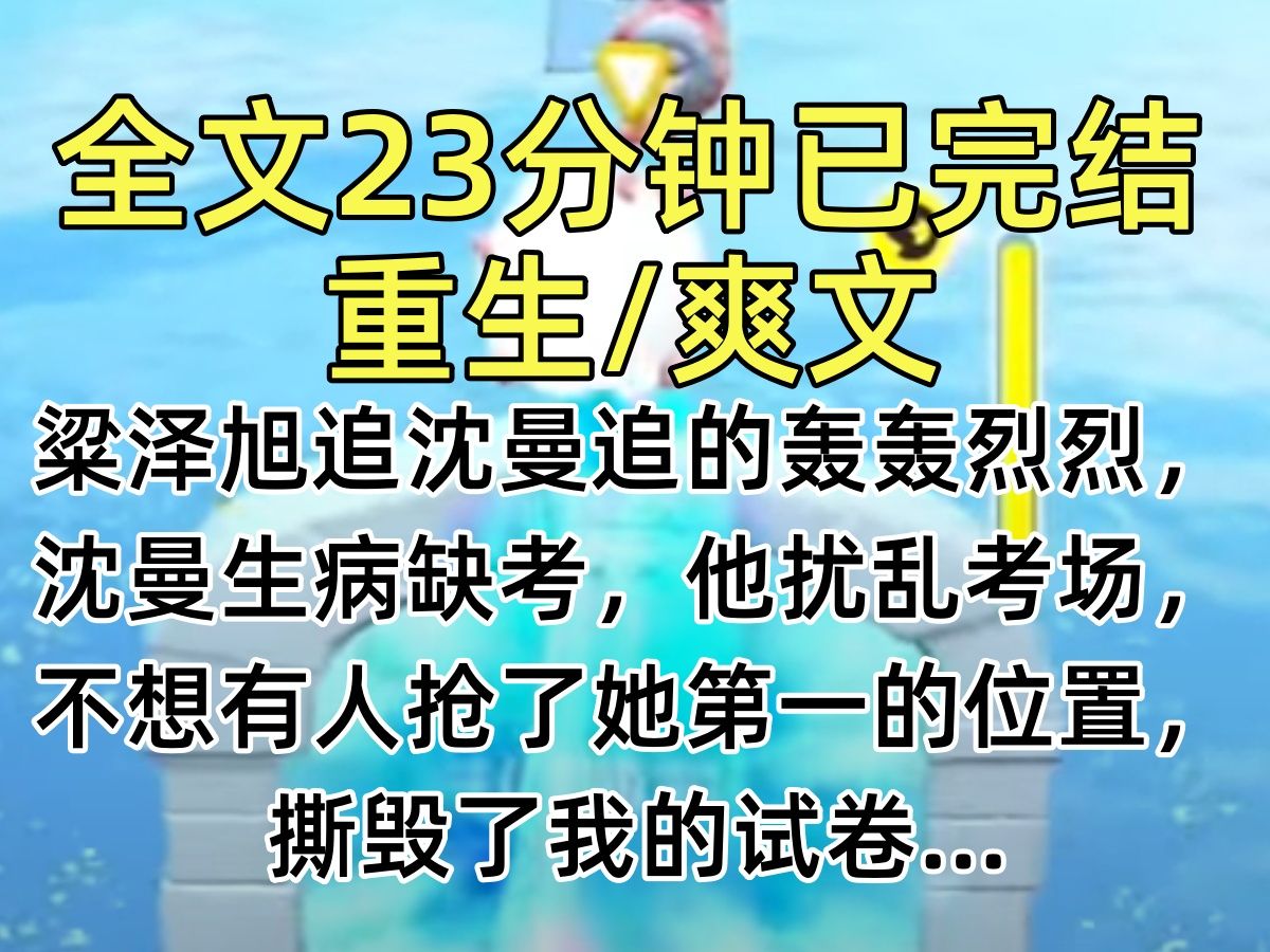 【完结文】粱泽旭追沈曼追的轰轰烈烈,沈曼生病缺考,他扰乱考场,不想有人抢了她第一的位置,撕毁了我的试卷…哔哩哔哩bilibili