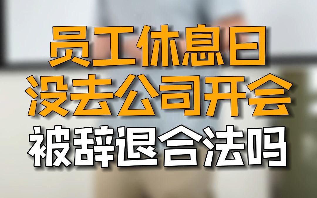 员工休息日没去公司开会被辞退合法吗哔哩哔哩bilibili