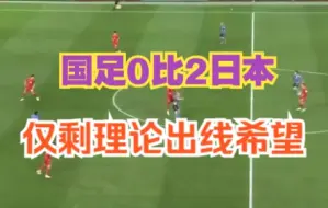 Descargar video: 国足0比2不敌日本队，基本无缘卡塔尔世界杯