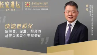 社科院都阳：快速老龄化使消费、储蓄、投资的相互关系发生突然变化