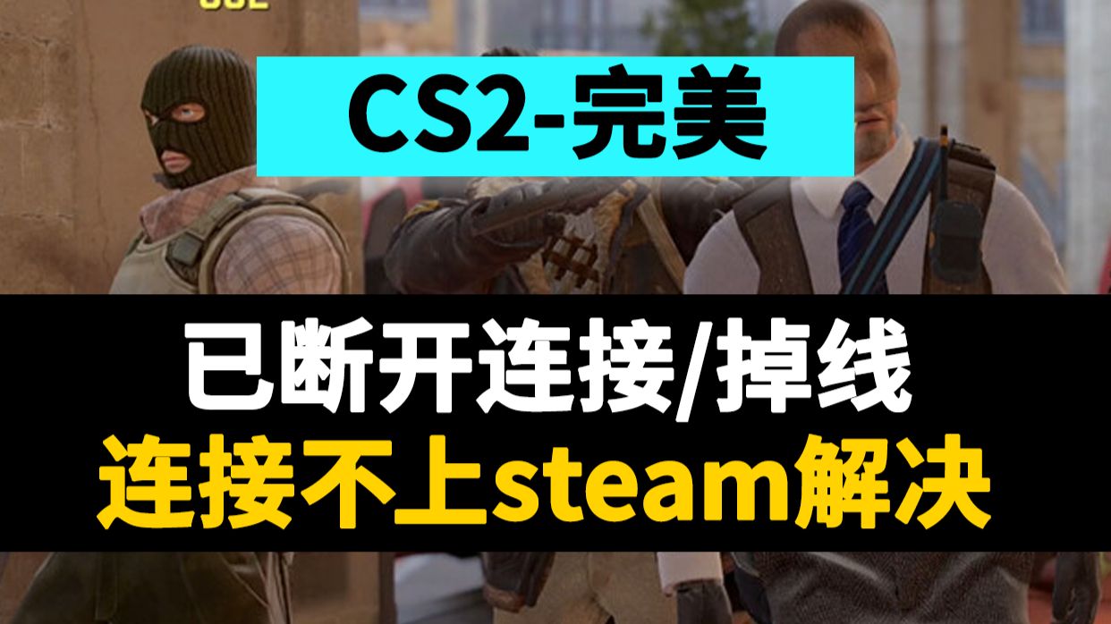 收藏有效方法备用!CS2完美已断开连接/连接不上steam/连接超时/被服务器踢出