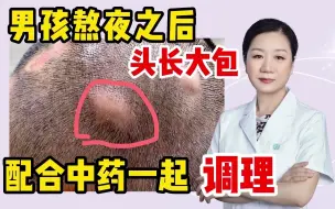 Tải video: 男孩熬夜头上长大包，不良习惯都要改，配合中药一起调