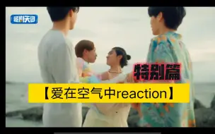 Download Video: 【爱在空气中reaction】不愧是特别篇，甜齁哇哇哇！你们把日子过幸福了比什么都好