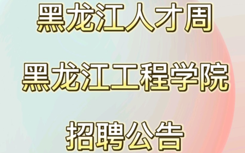 黑龙江人才周之黑龙江工程学院招聘公告哔哩哔哩bilibili