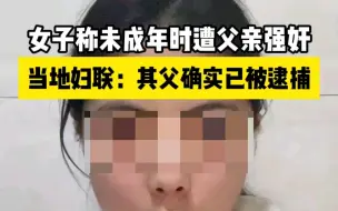 Download Video: 女子称未成年时遭父亲强奸，当地妇联：其父确实已被逮捕