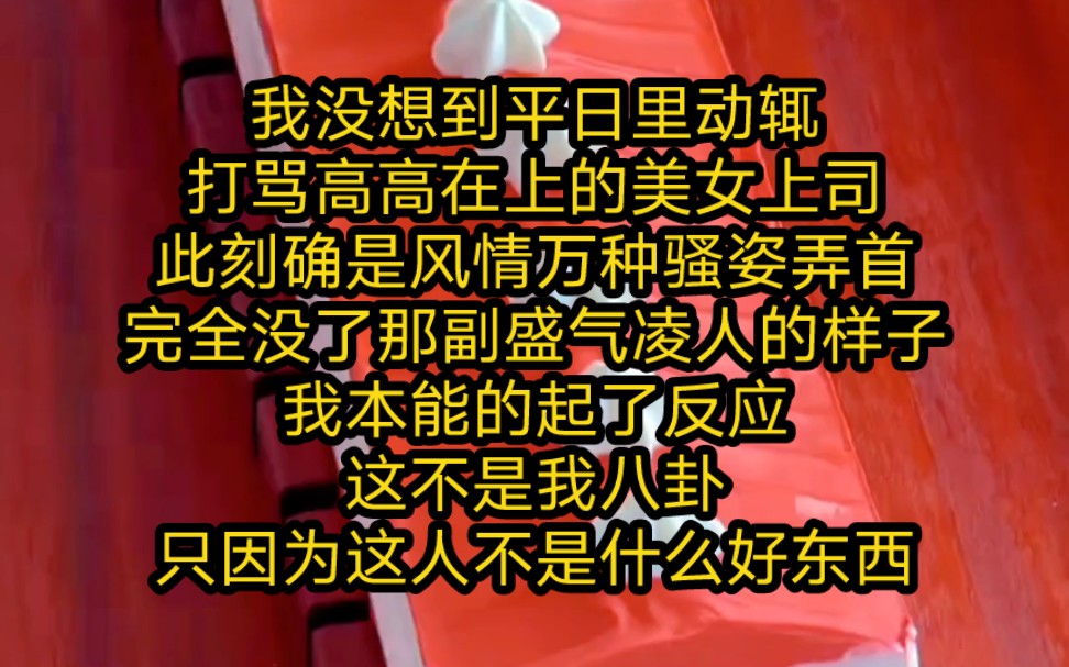 [图]我没想到，平日里动辄打骂高高在上的美女上司，此刻确是风情万种骚姿弄首，完全没了那副盛气凌人的样子，我本能的起了反应，这不是我八卦，只因为这人不是什么好东西