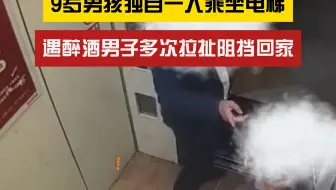 已报警！9岁男孩独自乘坐电梯被醉酒男子多次拉扯阻挡