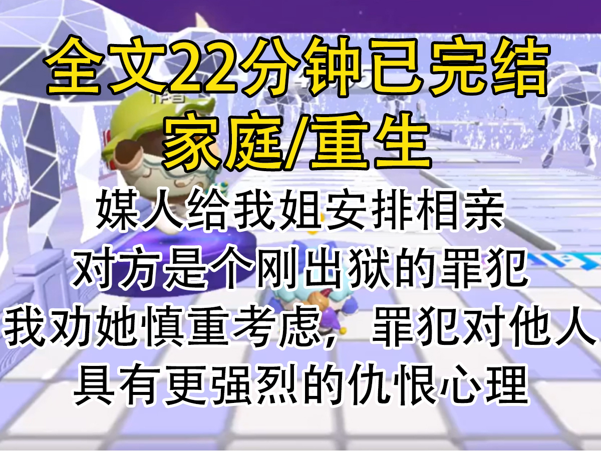 [图]【完结文】媒人给我姐安排相亲，对方是个刚出狱的罪犯，我劝她慎重考虑，罪犯对他人具有更强烈的仇恨心理。