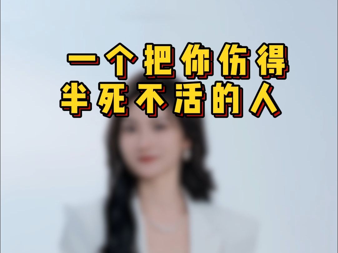 一个把你伤得半死不活的人!