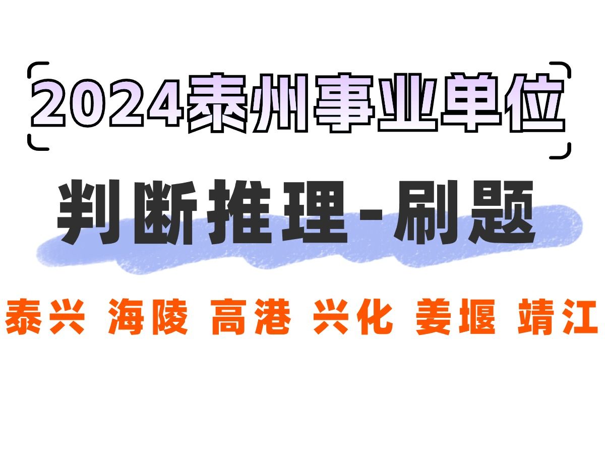 2024年泰州事业单位考试必刷题!泰兴、海陵、高港、兴化、姜堰、 靖江事业单位判断推理刷题哔哩哔哩bilibili