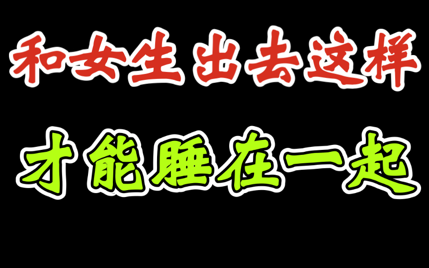 第一次和女生出去,怎么才能和她睡在一张床上哔哩哔哩bilibili