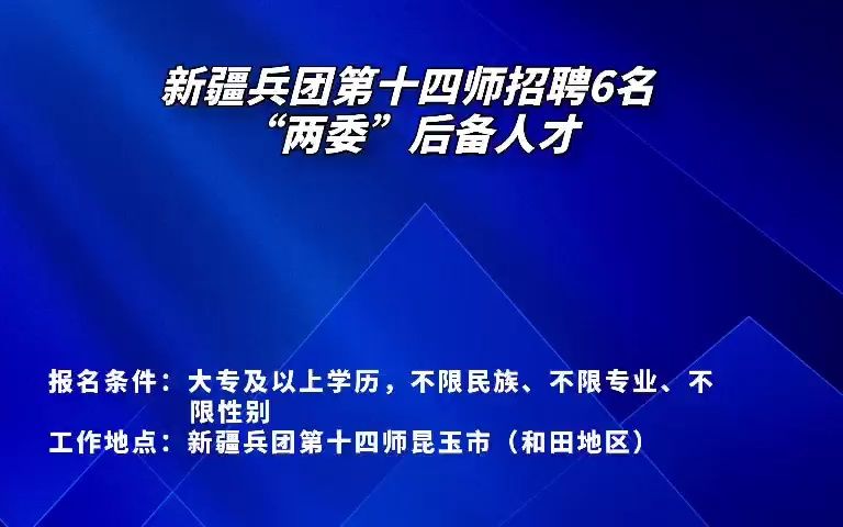 专科可报!人才储备!不限专业!不限民族!不限性别!兵团十四师招聘6名“两委”后备人才公告!哔哩哔哩bilibili