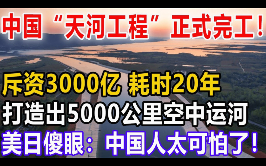 重磅!中国“天河工程”正式完工!斥资2000亿,耗时30年!打造5000公里空中运河!美日傻眼:中国人太可怕了!哔哩哔哩bilibili