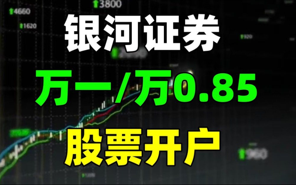 银河证券万一股票开户攻略,万一和万0.85开户科普?节约手续费必备!哔哩哔哩bilibili