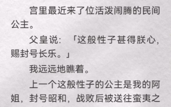 (此间昭和)宫里最近来了位活泼闹腾的民间公主.父皇说「这般性子甚得朕心,赐封号长乐」我远远瞧着.上一个这般性子的公主是我阿姐,封号昭和,...