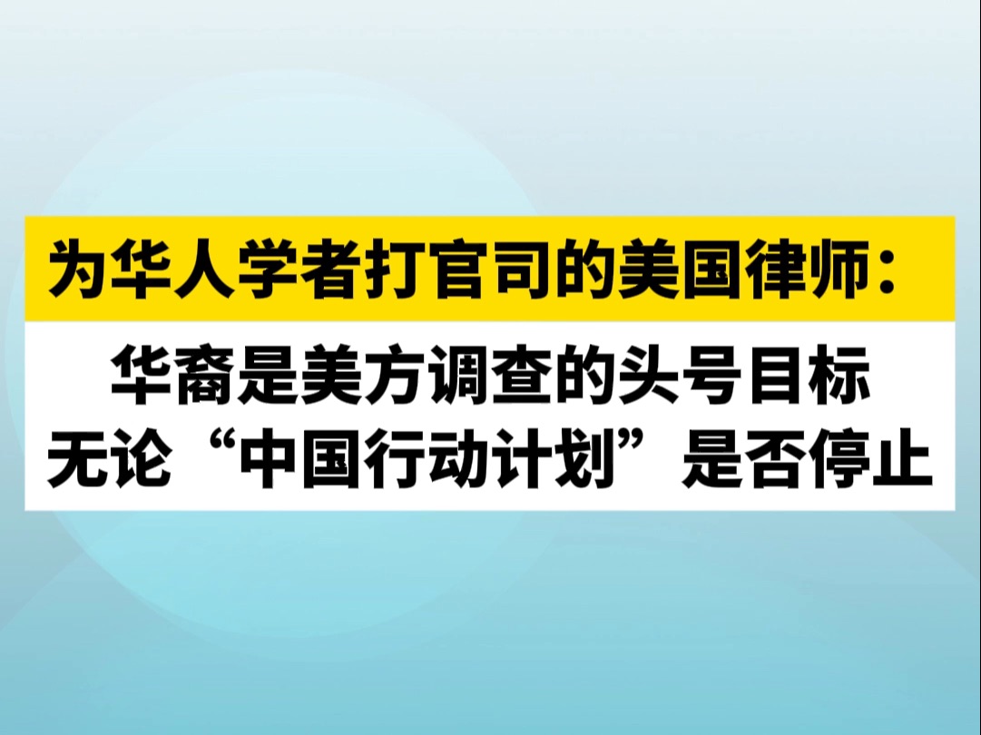 为华人学者打官司的美国律师:华裔是美方调查的头号目标,无论“中国行动计划”是否停止哔哩哔哩bilibili