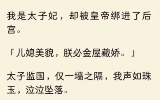 [图]（全文完结）我是太子妃，却被皇帝绑进了后宫。「儿媳美貌，朕必金屋藏娇。」太子监国……